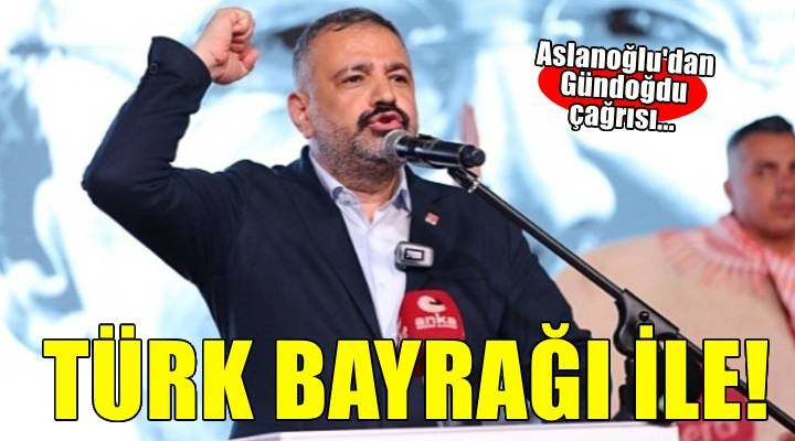 CHP’li Aslanoğlu’ndan çağrı...