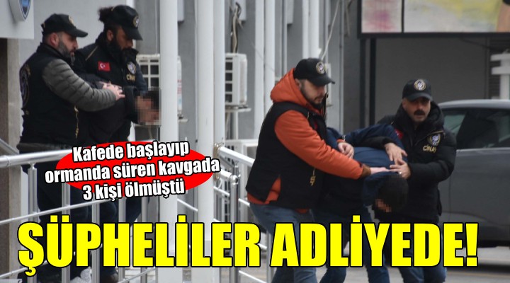 Çeşme de 3 kişinin öldüğü kavganın şüphelileri adliyede!