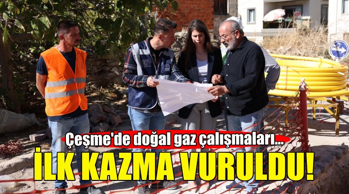 Çeşme de doğal gaz için ilk kazma vuruldu!