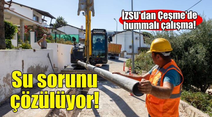 Çeşme nin 30 yıllık su sorunu çözülüyor!