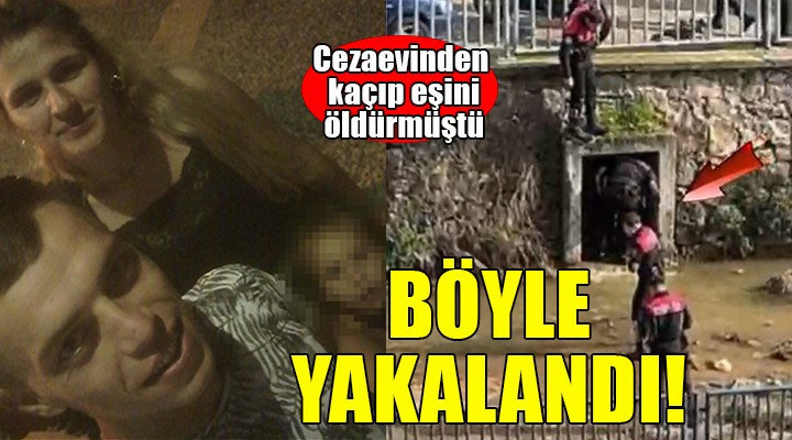 Cezaevinden kaçıp eşini öldürmüştü.. Polis menfezde yakaladı!