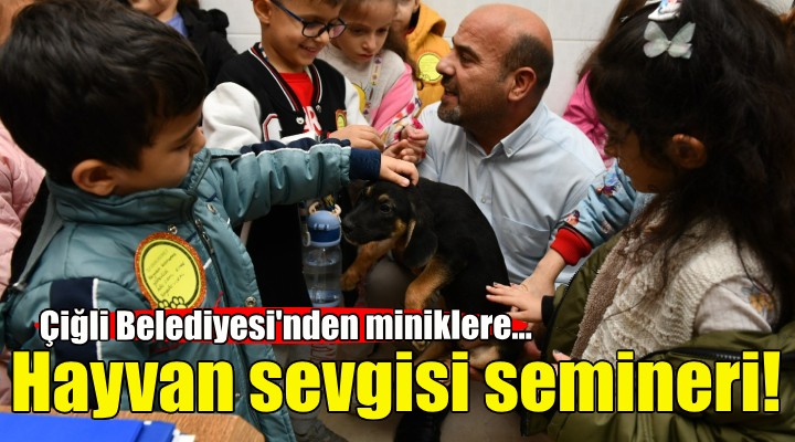 Çiğli Belediyesi nden miniklere hayvan sevgisi semineri!