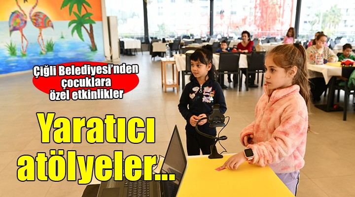 Çiğli Belediyesi nden yaratıcı atölyeler...