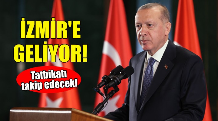 Cumhurbaşkanı Erdoğan İzmir e geliyor!