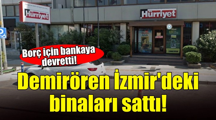 Demirören Holding İzmir deki binaları sattı!
