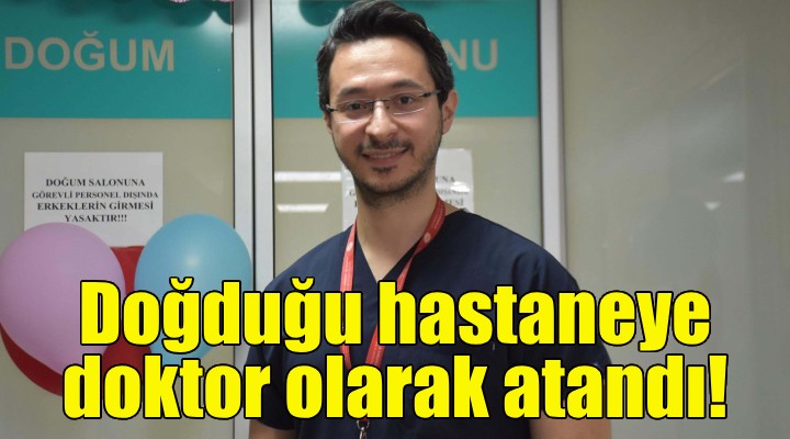 Doğduğu hastaneye doktor olarak atandı!