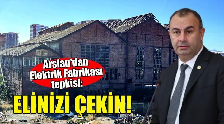 Ednan Arslan dan Elektrik Fabrikası tepkisi: Elinizi çekin!