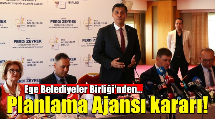 Ege Belediyeler Birliği nden Planlama Ajansı kararı!