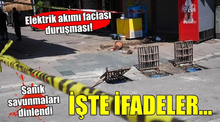 Elektrik akımı faciası duruşması... Ne ifade verdiler?