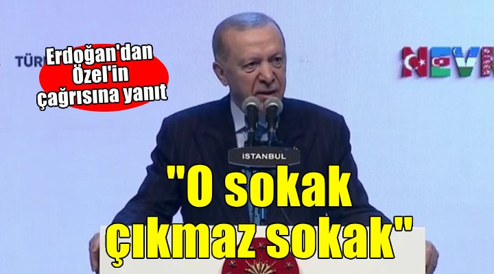 Erdoğan dan Özgür Özel e yanıt...  O sokak çıkmaz sokak 