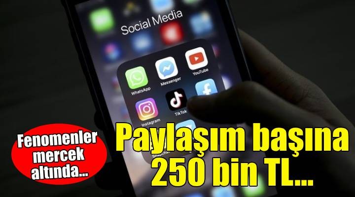 Fenomenler mercek altında... Paylaşım başına 250 bin TL lik tarife!