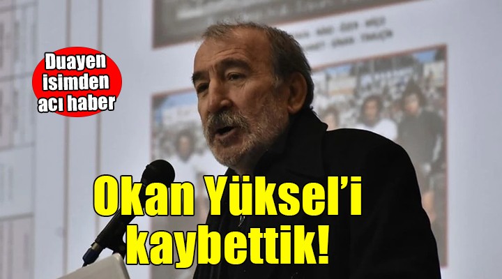 Gazeteci Okan Yüksel hayatını kaybetti