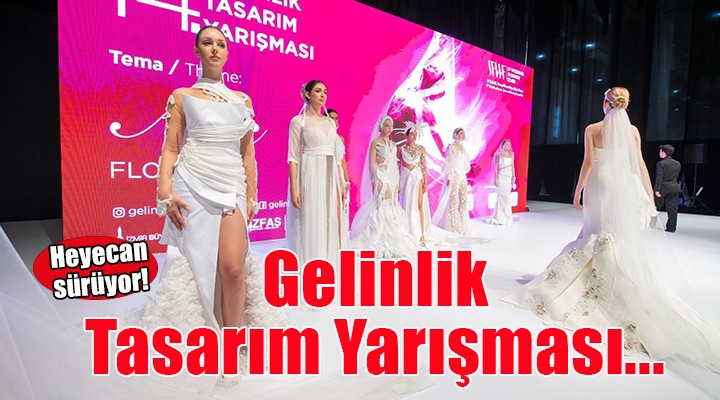 Gelinlik Tasarım Yarışması’nda heyecan sürüyor