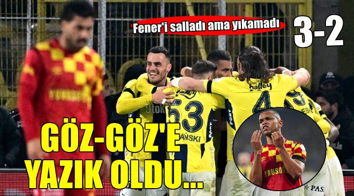 Göztepe Kadıköy de Fenerbahçe yi salladı ama yıkamadı!