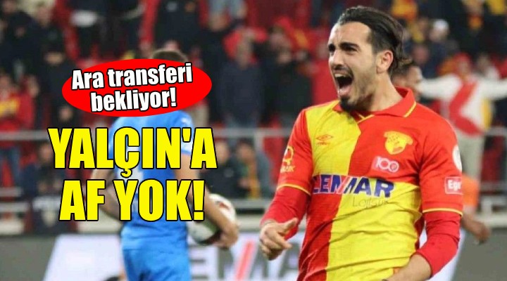 Göztepe de Yalçın a af çıkmadı!