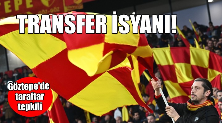 Göztepe de transfer isyanı...