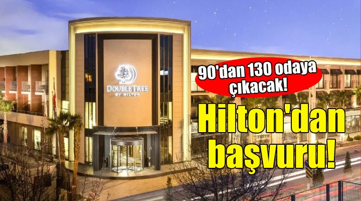 Hilton dan başvuru... 90 dan 130 oadaya çıkacak!