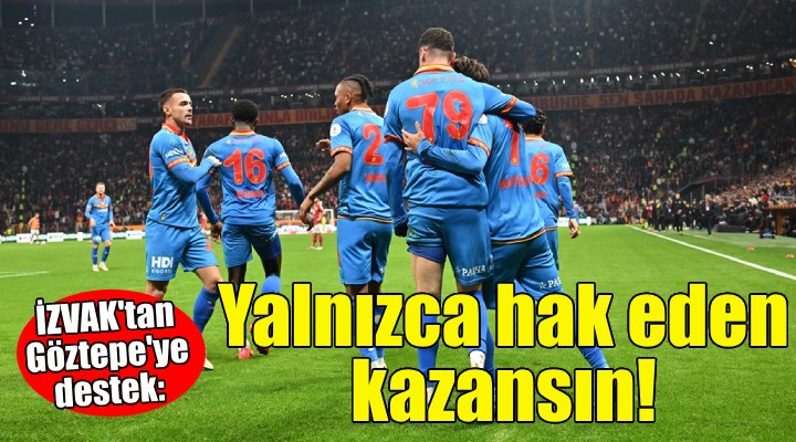 İZVAK tan Göztepe ye destek: Yalnızca hak eden kazansın!