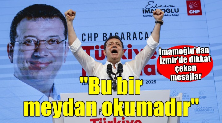 İmamoğlu dan İzmir de dikkat çeken mesajlar... BU BİR MEYDAN OKUMADIR!