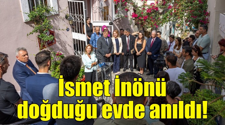 İsmet İnönü doğduğu evde anıldı!