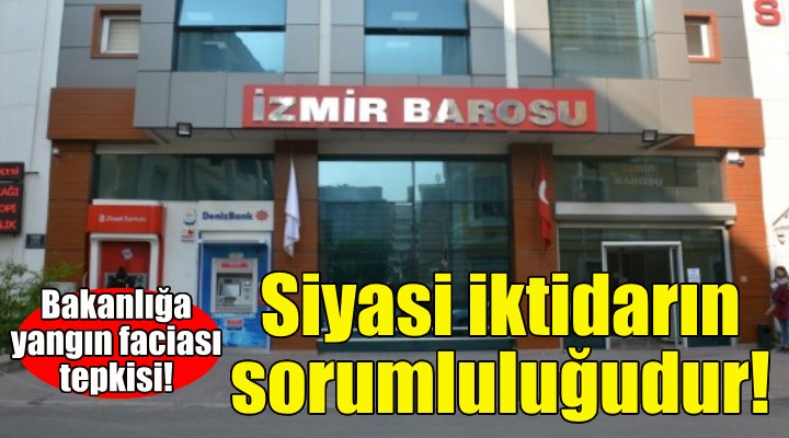 İzmir Barosu ndan bakanlığa yangın faciası tepkisi!