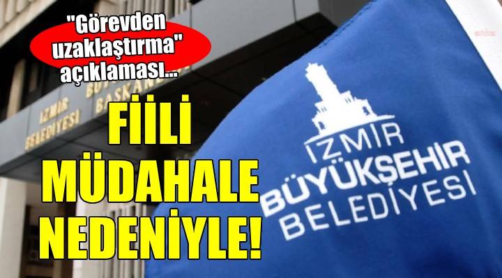 İzmir Büyükşehir den  Görevden uzaklaştırma  açıklaması...