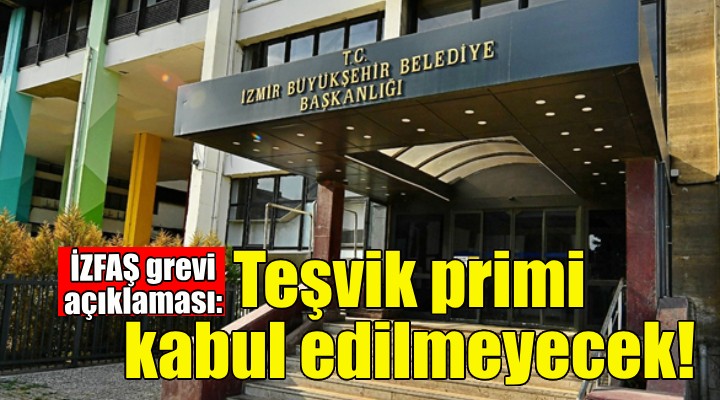 İzmir Büyükşehir den İZFAŞ grevi açıklaması!