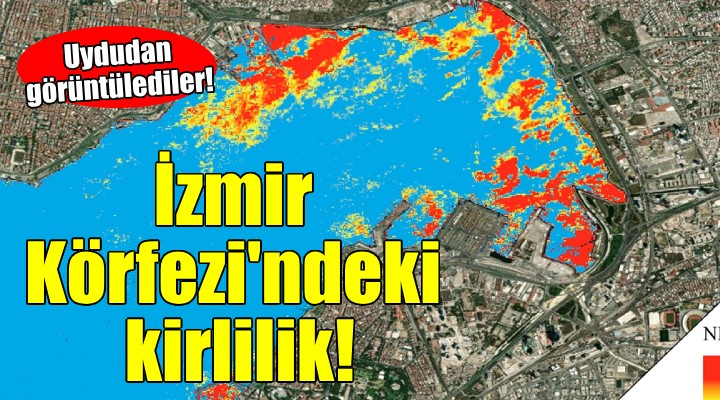 İzmir Körfezi ndeki kirlilik uydudan görüntülendi...