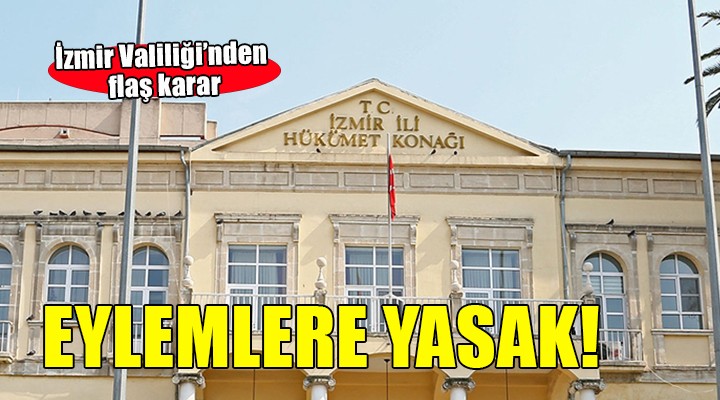 İzmir Valiliği nden 5 günlük eylem yasağı!