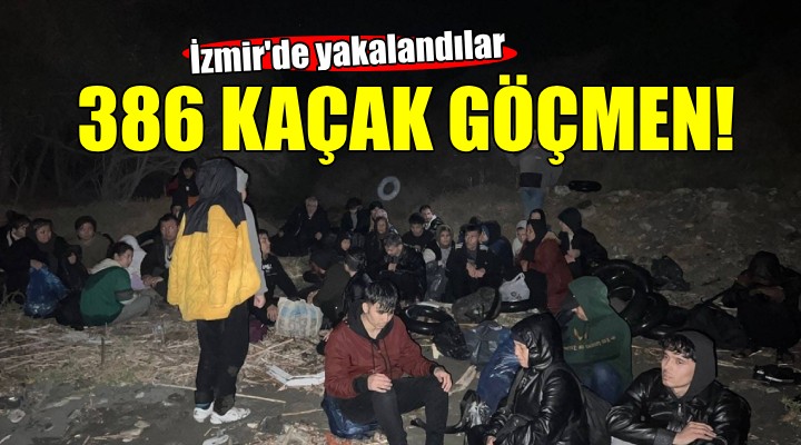 İzmir de 386 kaçak göçmen yakalandı