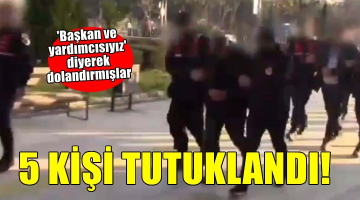 İzmir de  Başkan ve yardımcısıyız  diyerek hükümlü yakınlarını dolandırmışlar!