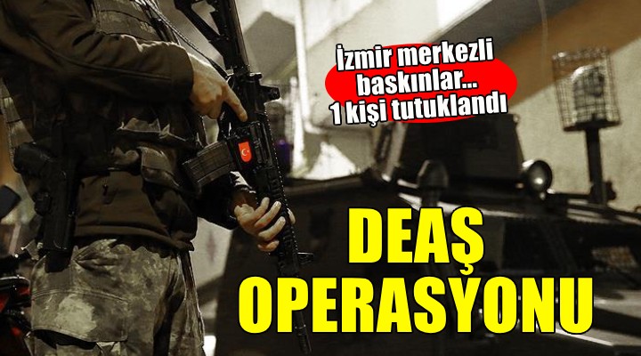 İzmir de DEAŞ operasyonu... 4 şüpheliden 1 i tutuklandı!