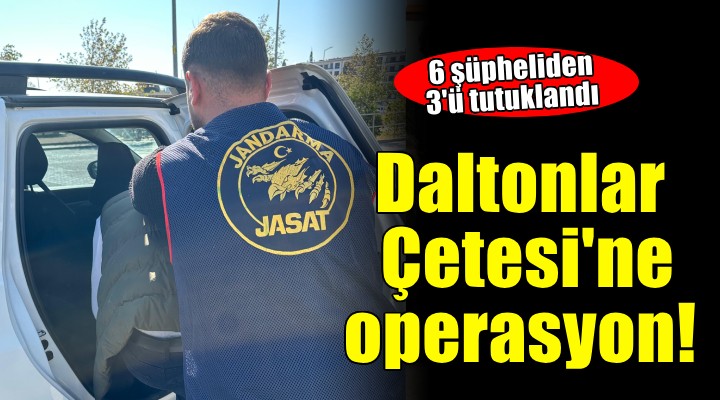 İzmir de Daltonlar Çetesi ne operasyon!