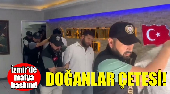 İzmir de Doğanlar çetesine baskın: 9 gözaltı!