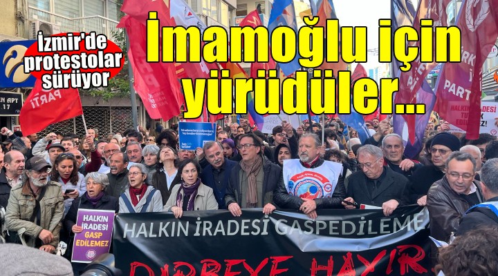 İzmir de İmamoğlu için yürüdüler!