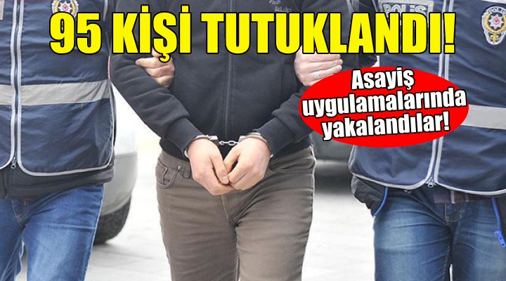 İzmir de asayiş uygulamaları: 95 kişi tutuklandı!