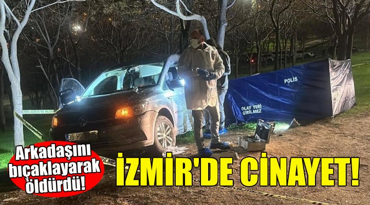 İzmir de cinayet... Arkadaşını bıçaklayarak öldürdü!