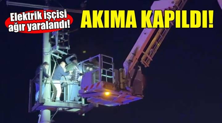 İzmir de elektrik işçisi akıma kapıldı... Durumu ağır!