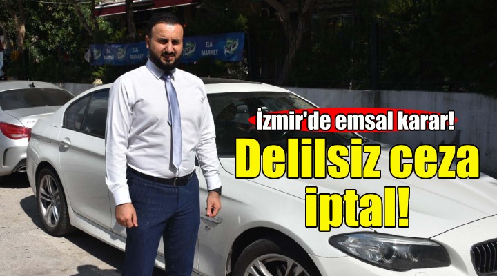 İzmir de emsal karar... Delilsiz ceza iptal!