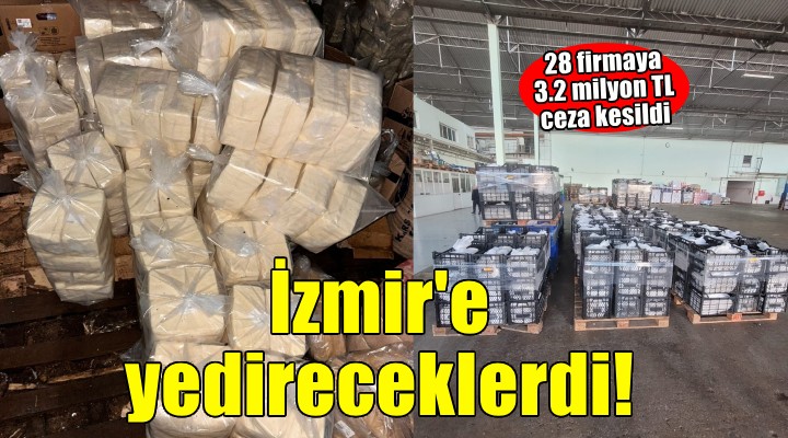 İzmir de gıda denetimi... 28 firmaya 2 milyon 322 bin TL ceza!