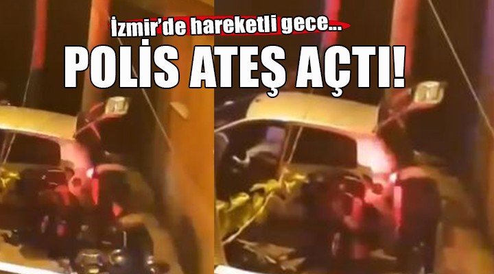 İzmir de hareketli gece... Polis ateş açtı!