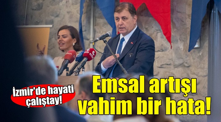 İzmir de hayati çalıştay... Başkan Tugay: Emsal artışı vahim bir hata!