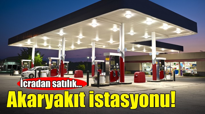 İzmir de icradan satılık akaryakıt istasyonu!