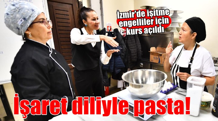 İzmir de işitme engellilere yönelik pastacılık kursu...