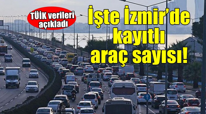 İzmir de kayıtlı araç sayısı açıklandı...