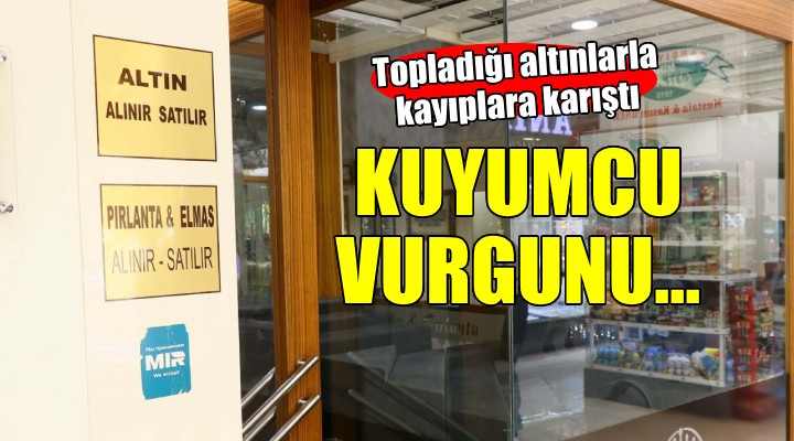 İzmir de kuyumcu vurgunu...