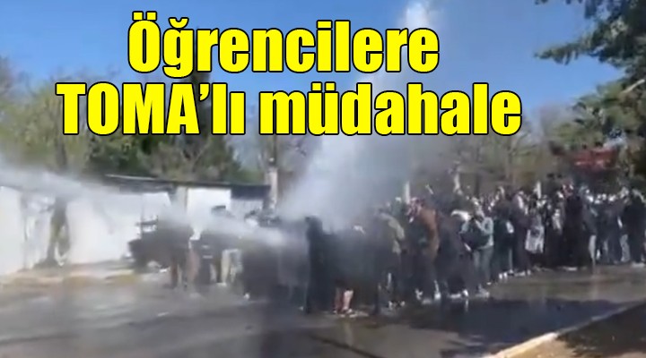 İzmir de öğrencilere TOMA lı müdahale...