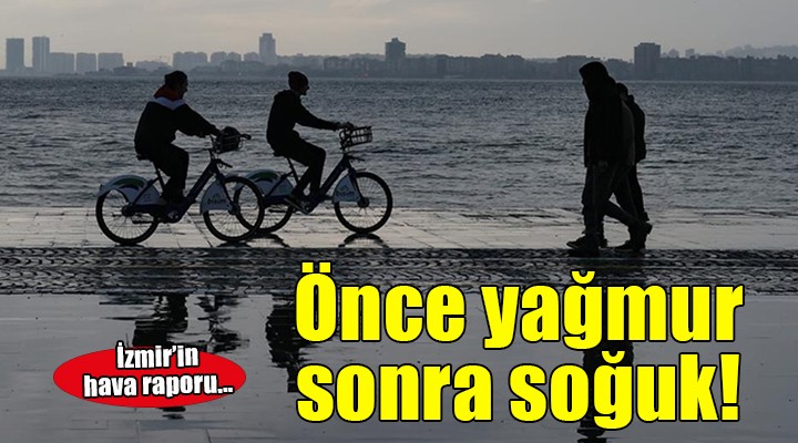 İzmir de önce yağış sonra soğuk!