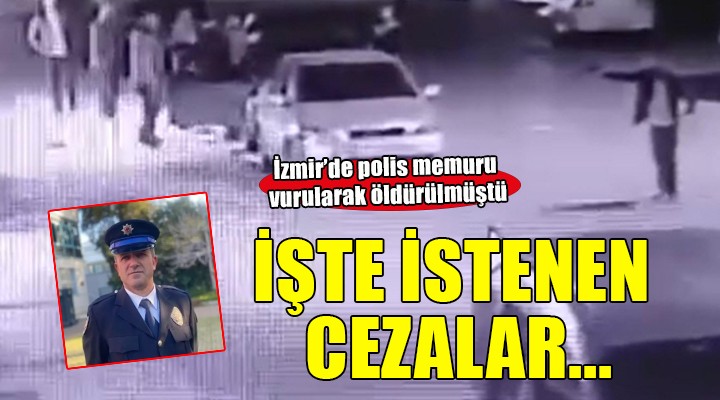 İzmir de polis memuru hayatını kaybetmişti... 5 sanık için istenen cezalar belli oldu!