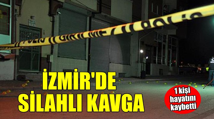 İzmir de silahlı kavga: 1 ölü